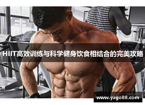 HIIT高效训练与科学健身饮食相结合的完美攻略